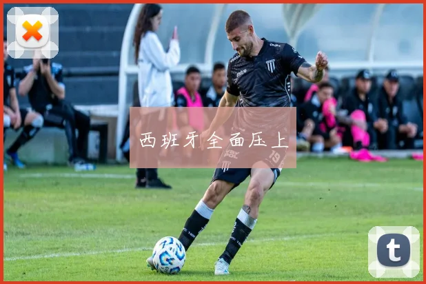 西班牙全面压上