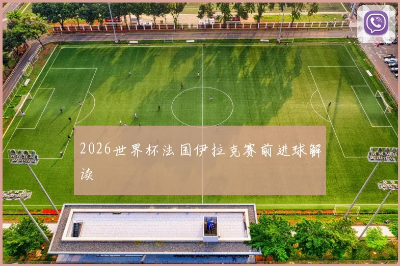 2026世界杯法国伊拉克赛前进球解读