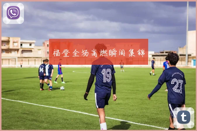 福登全场高燃瞬间集锦