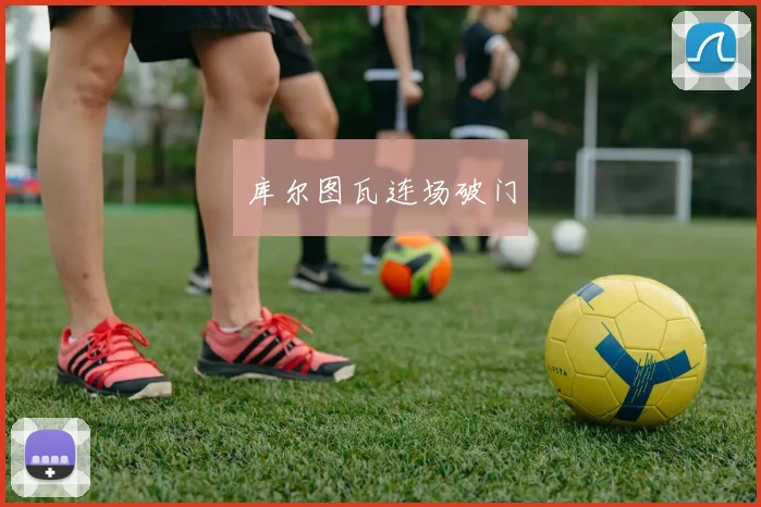 库尔图瓦连场破门