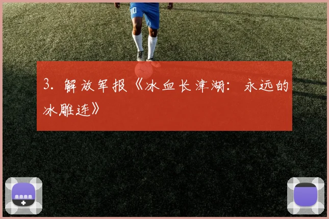 3. 解放军报《冰血长津湖：永远的冰雕连》
