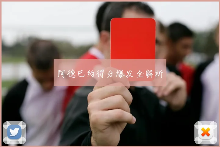 阿德巴约得分爆发全解析