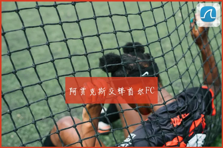 阿贾克斯交锋首尔FC