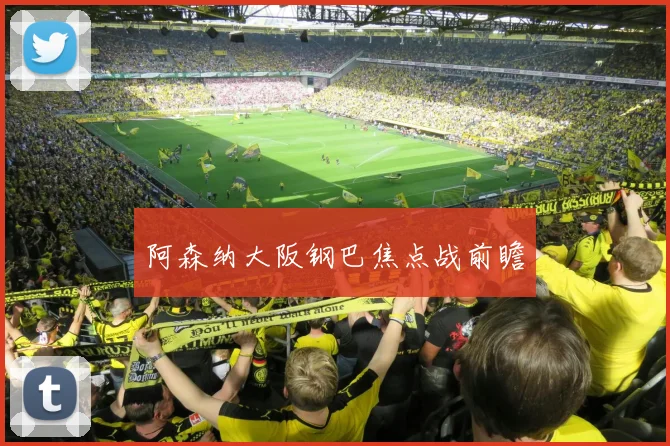 阿森纳大阪钢巴焦点战前瞻
