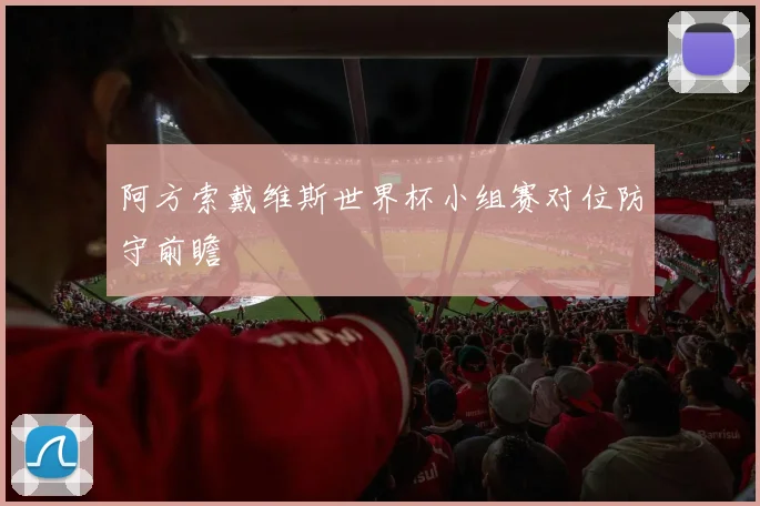 阿方索戴维斯世界杯小组赛对位防守前瞻
