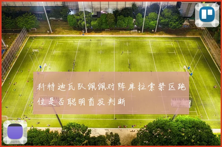科特迪瓦队佩佩对阵库拉索禁区跑位是否聪明首发判断